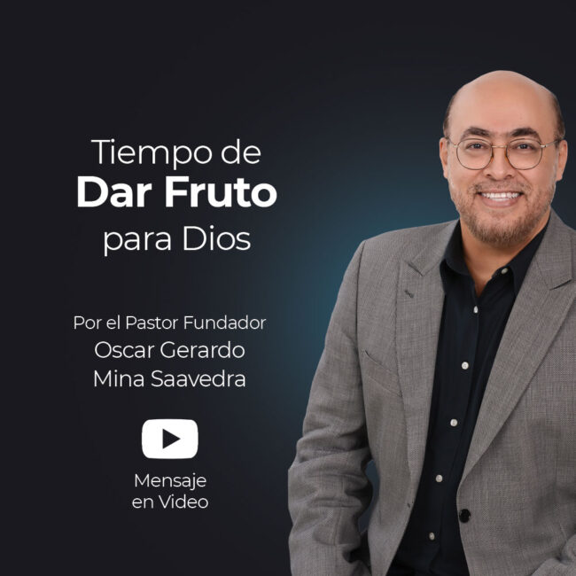 Es Tiempo de Dar Fruto para Dios – Pastor Oscar Gerardo Mina Saavedra