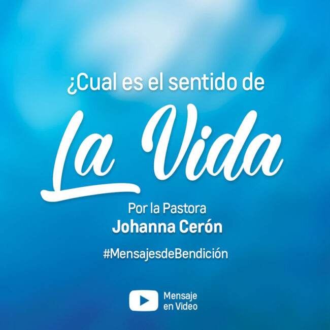 ¿Cuál es el Sentido de la Vida? Por la Pastora Johanna Cerón